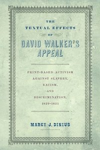 bokomslag The Textual Effects of David Walker's Appeal: Print-Based Activism Against Slavery, Racism, and Discrimination, 1829-1851