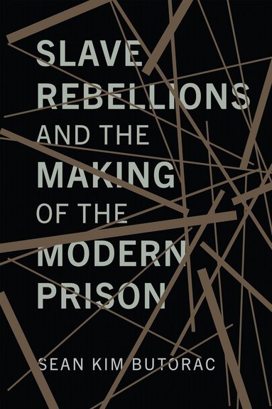 Sean Butorac - Slave Rebellions and the Making of the Modern Prison, Inbunden