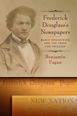 Benjamin Fagan - Frederick Douglass's Newspapers, Inbunden