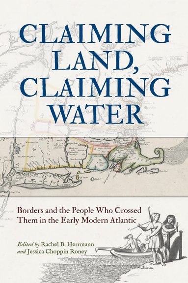Rachel B. Herrmann, Jessica Choppin Roney - Claiming Land, Claiming Water, Inbunden