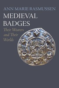 bokomslag Medieval Badges: Their Wearers and Their Worlds
