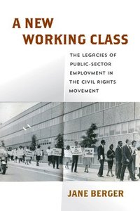 bokomslag A New Working Class: The Legacies of Public-Sector Employment in the Civil Rights Movement