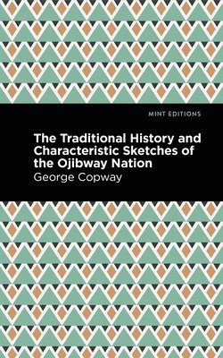 bokomslag The Traditional History and Characteristic Sketches of the Ojibway Nation