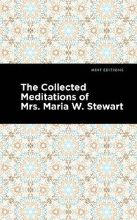 bokomslag The Collected Meditations of Mrs. Maria W. Stewart