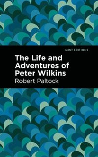 bokomslag The Life and Adventures of Peter Wilkins