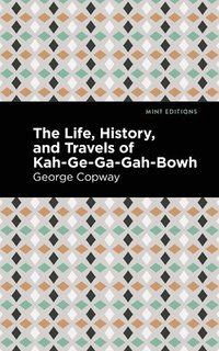 bokomslag The Life, History and Travels of Kah-Ge-Ga-Gah-Bowh