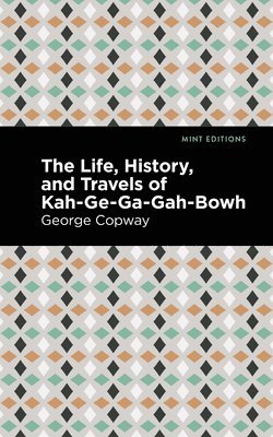 The Life, History and Travels of Kah-Ge-Ga-Gah-Bowh 1