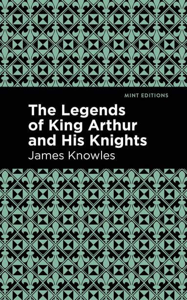 James Knowles - Legends of King Arthur and His Knights, Inbunden
