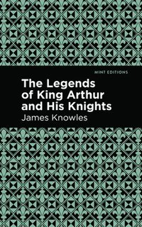 bokomslag The Legends of King Arthur and His Knights