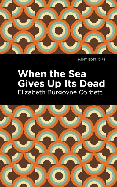 Elizabeth Burgoyne Corbett - When the Sea Gives Up Its Dead, Häftad