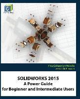 Solidworks 2015: A Power Guide for Beginner and Intermediate Users