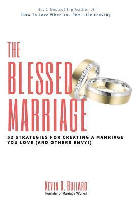 The Blessed Marriage: 52 Strategies for Creating a Marriage You Love (and Others Envy!) 1