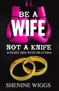 bokomslag Be A Wife Not A Knife