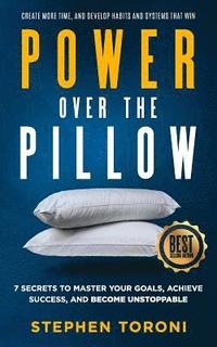 bokomslag Power Over The Pillow: 7 SECRETS TO MASTER YOUR GOALS, ACHIEVE SUCCESS, AND BECOME UNSTOPPABLE: Create More Time, Develop Habits and Systems