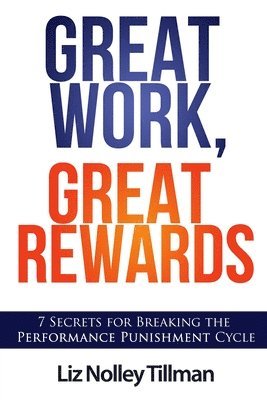 Great Work, Great Rewards: 7 Secrets for Breaking the Performance Punishment Cycle 1