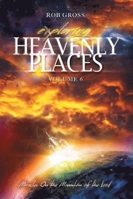Rob Gross - Exploring Heavenly Places - Volume 6 - Miracles On the Mountain of the Lord, Häftad
