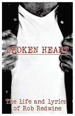 Broken Heart: The life and lyrics of Rob Redwine 1