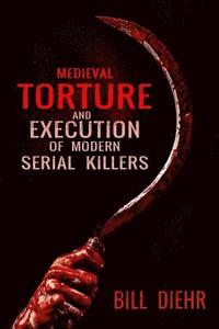 bokomslag Medieval Torture and Execution of Modern Serial Killers