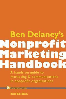 Ben Delaney's Nonprofit Marketing Handbook, Second Edition 1