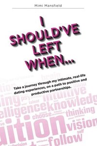 bokomslag I Should've Left When...: Take a journey through my intimate, real-life dating experiences, on a path to positive productive partnerships. (Inst