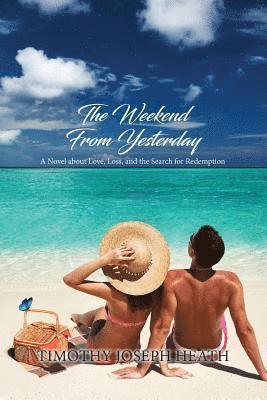 The Weekend from Yesterday: A Novel about Love, Loss, and the Search for Redemption 1