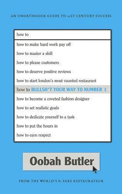 How to Bullsh*t Your Way to Number 1: An Unorthodox Guide to 21st Century Success 1