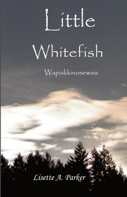 Lisette A. Parker - Little Whitefish: Wapiskkinosewsis, Häftad