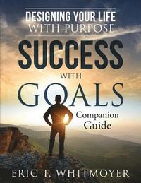 bokomslag Success with Goals: Designing Your Life With Purpose: Companion Guide