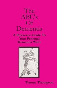bokomslag The ABC's Of Dementia: A Reference Guide To Your Personal Dementia Waltz
