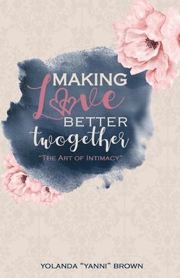 Yolanda Yanni Brown - Making Love Better Twogether: The Art of Intimacy, Häftad