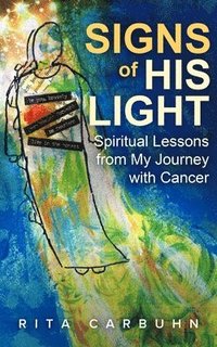 bokomslag Signs of His Light: Spiritual Lessons from My Journey with Cancer