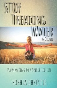 bokomslag STOP Treading Water and Drown: Plummeting to a Spirit-Led Life