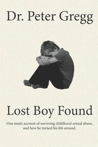 bokomslag Lost Boy Found: One man's account of surviving sexual abuse in his childhood and how he turned his life around.