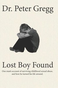 bokomslag Lost Boy Found: One man's account of surviving sexual abuse in his childhood and how he turned his life around.