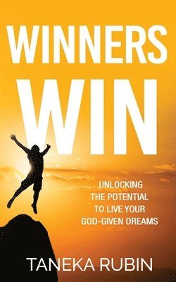 Winners Win: Unlocking The Potential To Live Your God-Given Dreams 1