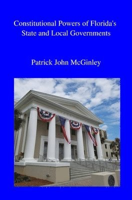 Patrick John McGinley - Constitutional Powers of Florida's State and Local Governments, Inbunden