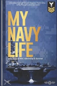 bokomslag My Navy Life: A Collection of Short Stories by One Who Fought and Served