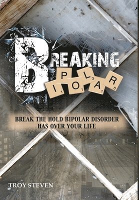 Troy Steven - Breaking Bipolar, Inbunden