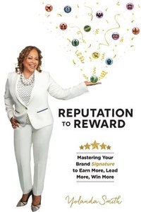 bokomslag Reputation To Reward: Mastering Your Brand Signature to Earn More, Lead More, Win More