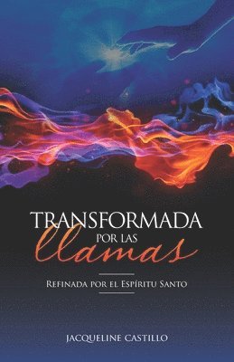 Transformada Por Las Llamas: Refinada por el fuego del Espíritu Santo 1