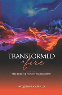 bokomslag Transformed by Fire: Refined by the Power of the Holy Spirit