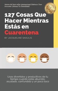 bokomslag 127 Cosas Que Hacer Mientras Estás en Cuarentena: Usos divertidos y productivos de tu tiempo cuando estás aburrido, asustado, confundido y un poco loc