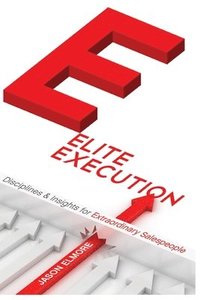 bokomslag Elite Execution Disciplines and Insights for Extraordinary Salespeople