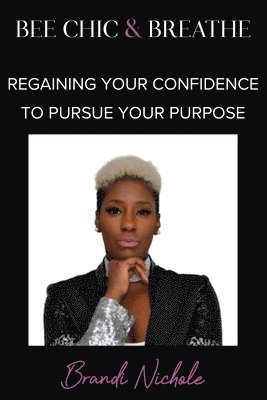 Bee Chic & Breathe: Regaining Your Confidence To Pursue Your Purpose 1