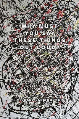 Michael Lane Bruner - Why Must You Always Say These Things Out Loud?, Häftad