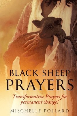 Black Sheep Prayers: Transformative prayers for permanent change! 1