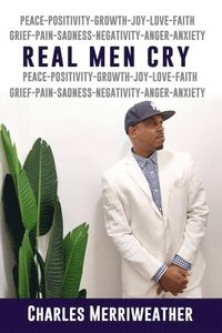 bokomslag Real Men Cry: The Deep Inner Feelings And Thoughts Of A Man's Mind, Heart, Soul and Spirit