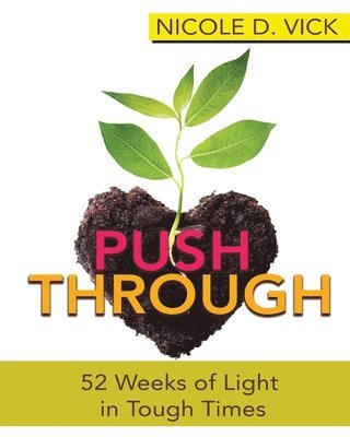 Nicole D Vick, Nicole D. Vick, D Vick, Nicole - Pushing Through 52 Weeks of Light in Tough Times, Häftad