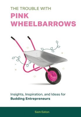 The Trouble with Pink Wheelbarrows 1