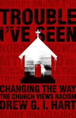 bokomslag Trouble I've Seen: Changing the Way the Church Views Racism